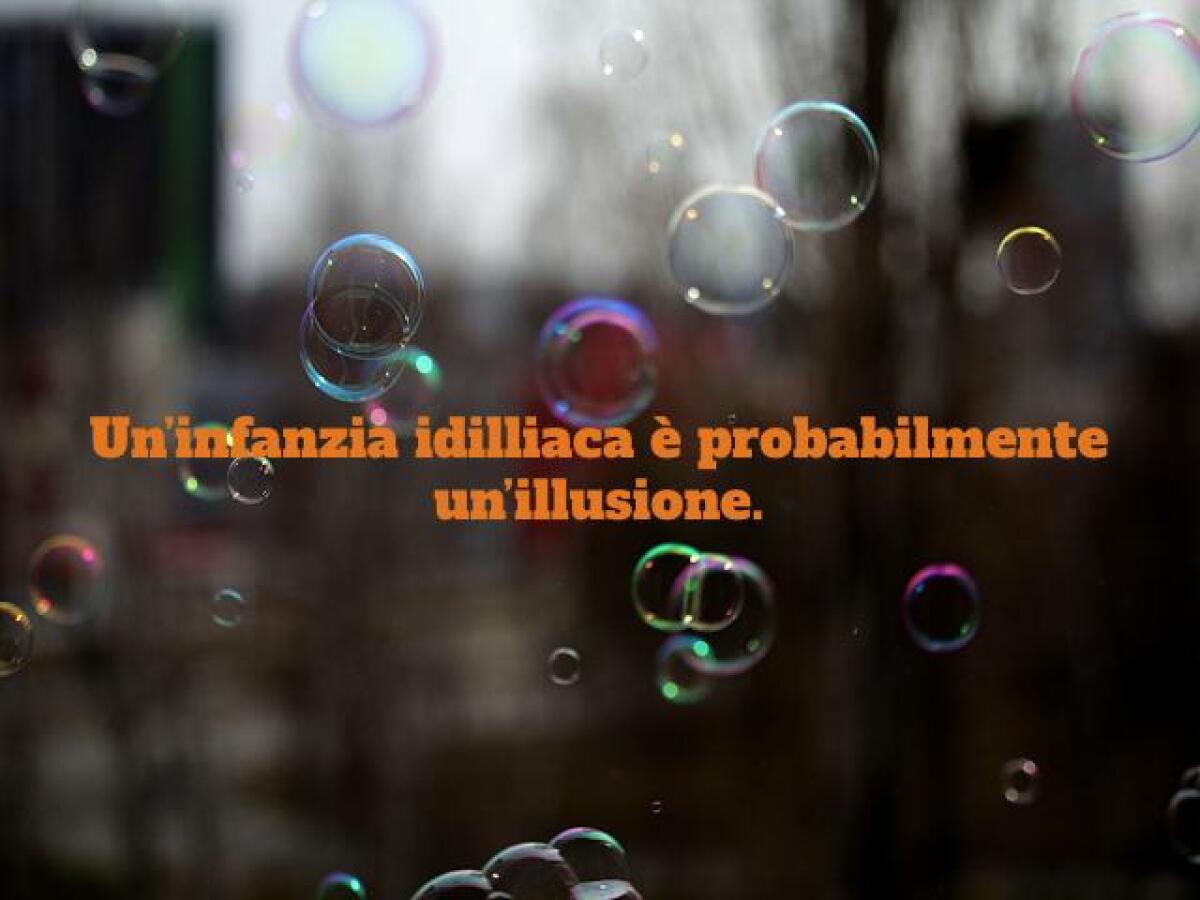 Frasi sull'infanzia: 210 aforismi, canzoni e immagini da condividere - L'infanzia idilliaca è probabilmente un'illusione.