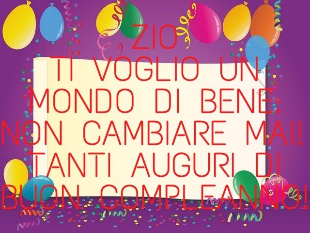 Zio ti voglio un mondo di bene. Non cambiare mai! Tanti auguri di buon compleanno!