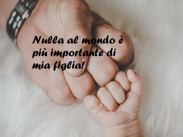 Nulla al mondo è più importante di mia figlia!