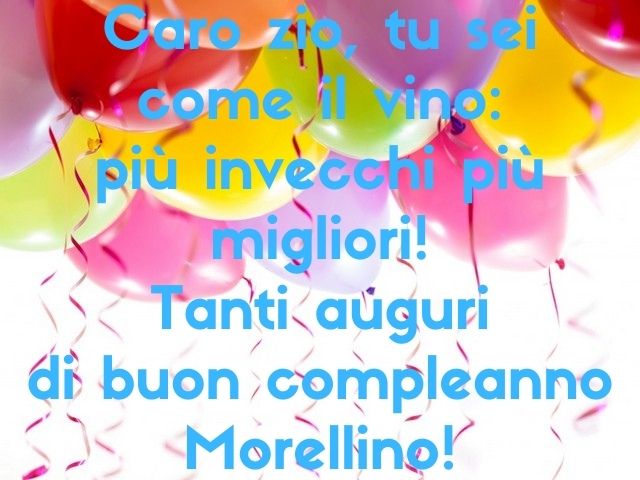 Caro zio, tu sei come il vino: più invecchi più migliori! Tanti auguri di buon compleanno Morellino!