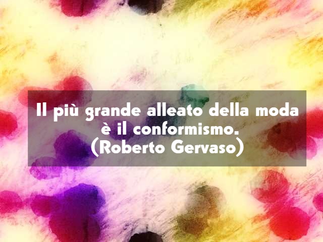 Il più grande alleato della moda è il conformismo. (Roberto Gervaso)