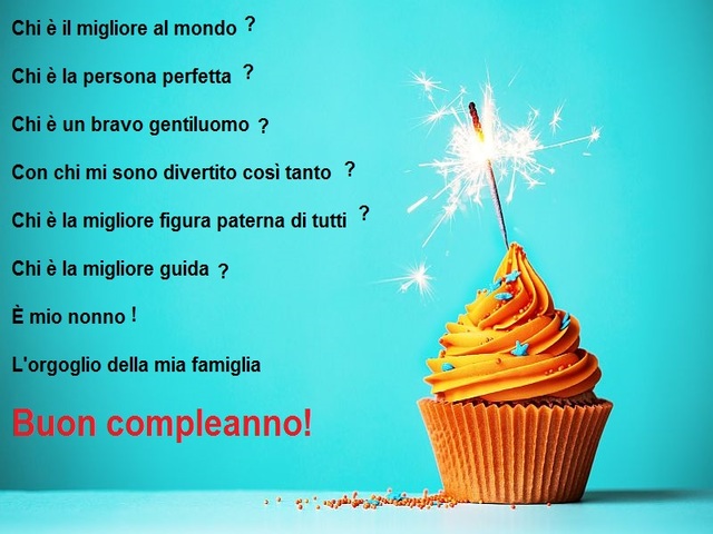 Chi è il migliore al mondo? Chi è la persona perfetta? Chi è un bravo gentiluomo? Con chi mi sono divertito così tanto? Chi è la migliore figura paterna di tutti? Chi è la migliore guida? È mio nonno! L’orgoglio della mia famiglia Buon compleanno!