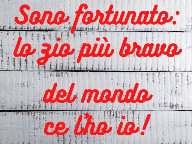Sono fortunato: lo zio più bravo del mondo ce l’ho io!