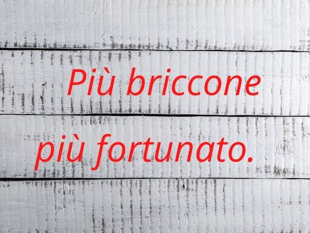 Più briccone più fortunato.