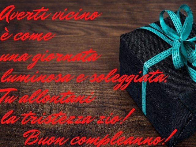 Averti vicino è come una giornata luminosa e soleggiata. Tu allontani la tristezza zio! Buon compleanno!