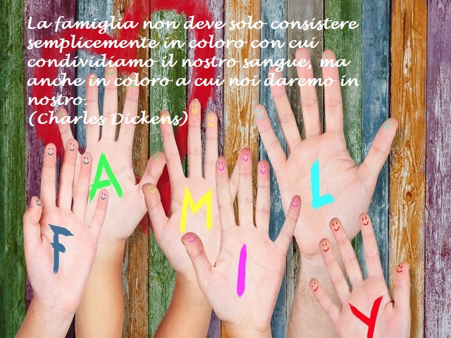 La famiglia non deve solo consistere semplicemente in coloro con cui condividiamo il nostro sangue, ma anche in coloro a cui noi daremo il nostro. (Charles Dickens)