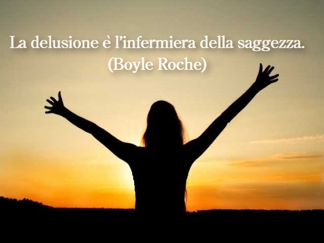 La delusione è l’infermiera della saggezza.(Boyle Roche)