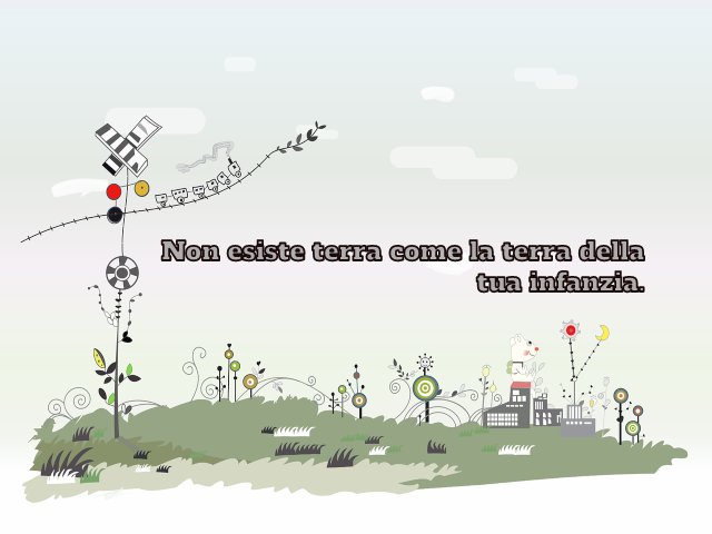 Non esiste terra come la terra della tua infanzia.