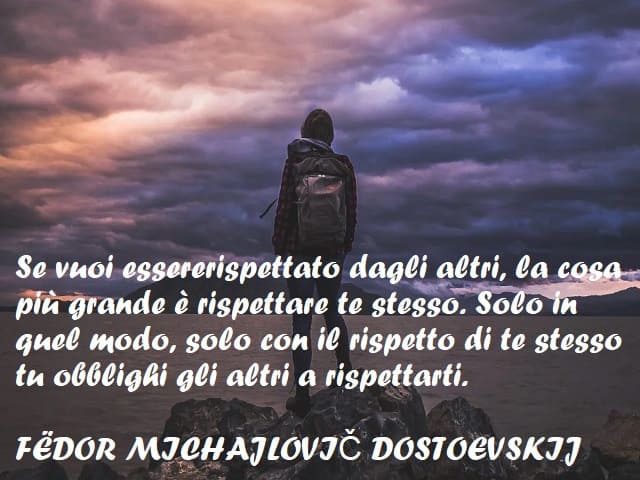 Se vuoi essere rispettato dagli altri, la cosa più grande è rispettare te stesso. Solo in quel modo, solo con il rispetto di te stesso tu obblighi gli altri a rispettarti. (Fëdor Michajlovič Dostoevskij)