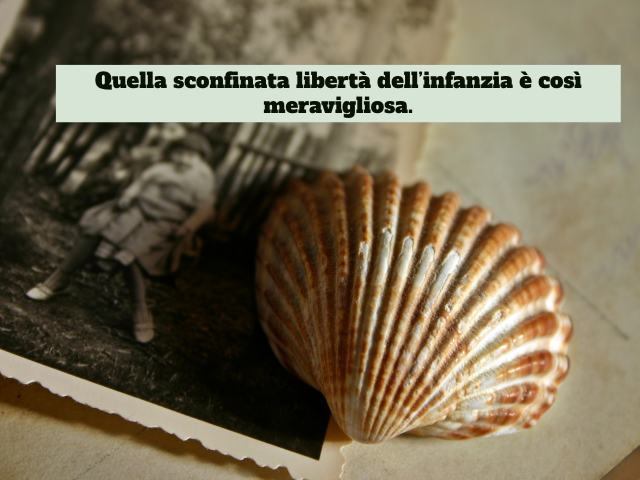Quella sconfinata libertà dell'infanzia è così meravigliosa.