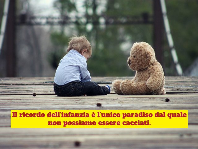 Il ricordo dell'infanzia è l'unico paradiso dal quale non possiamo essere cacciati.