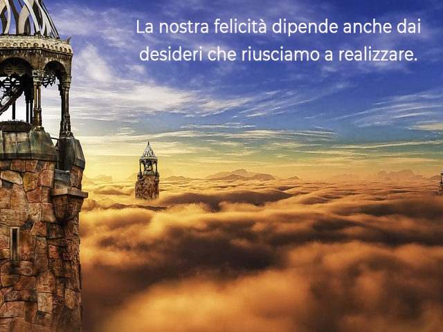 La nostra felicità dipende anche dai desideri che riusciamo a realizzare.