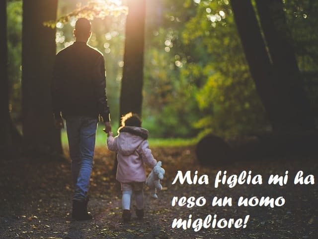 Mia figlia mi ha reso un uomo migliore!