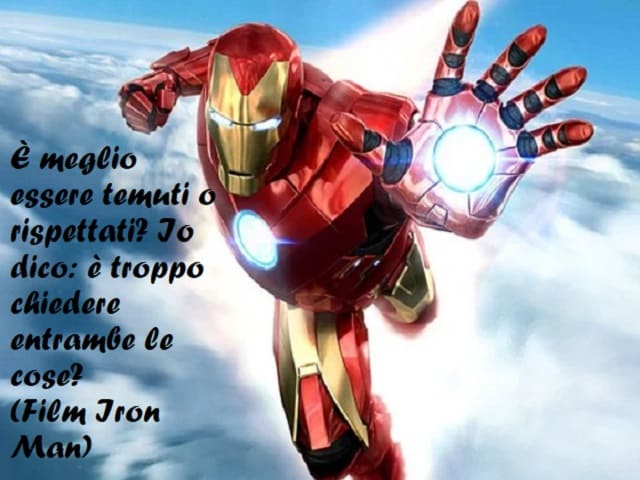 È meglio essere temuti o rispettati? Io dico: è troppo chiedere entrambe le cose? (Film Iron Man)