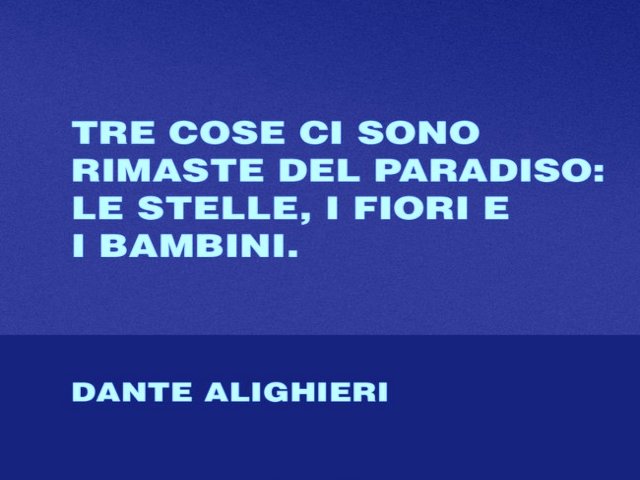 Tre cose ci sono rimaste del paradiso: le stelle, i fiori e i bambini. Dante Alighieri