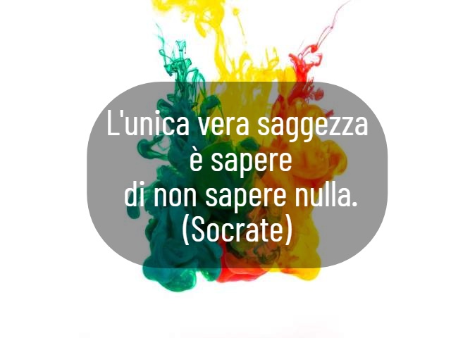 L'unica vera saggezza è sapere di non sapere nulla. (Socrate)