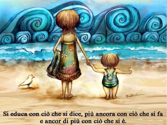 Si educa con ciò che si dice, più ancora con ciò che si fa e ancor di più con ciò che si è.