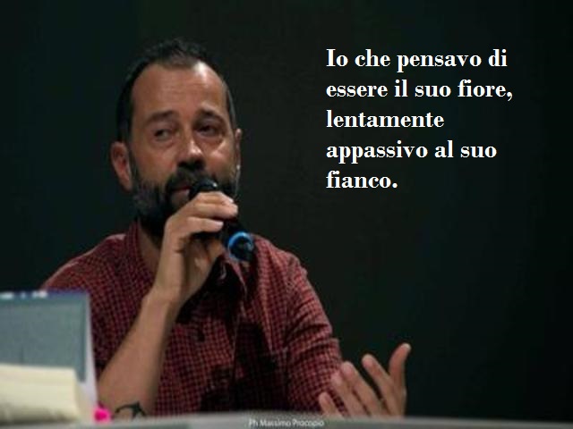 Io che pensavo di essere il suo fiore, lentamente appassivo al suo fianco.