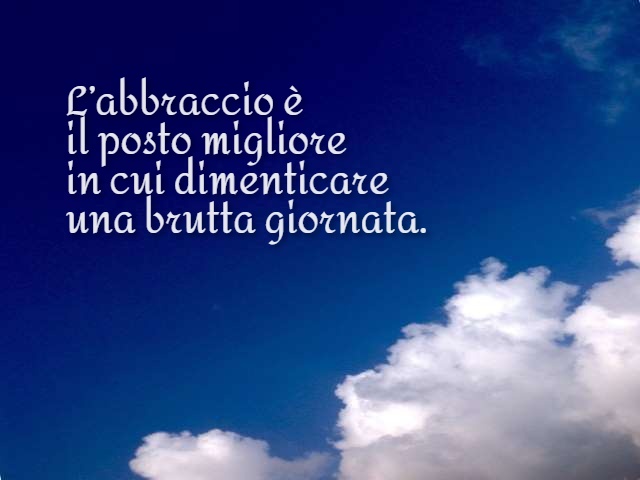 L’abbraccio è il posto migliore in cui dimenticare una brutta giornata.