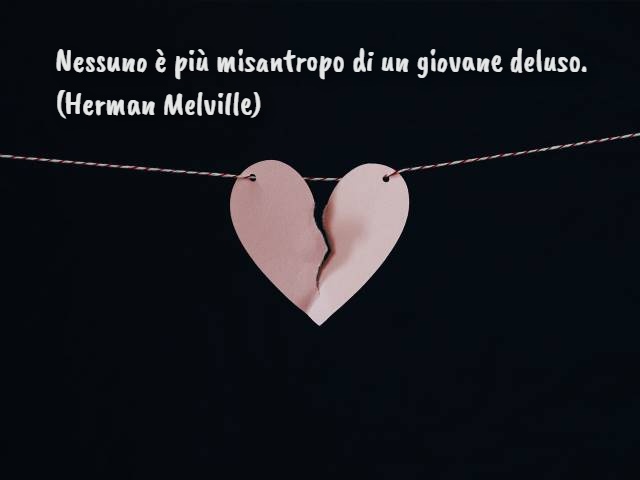 Nessuno è più misantropo di un giovane deluso.(Herman Melville)
