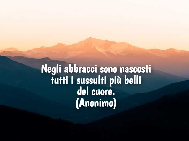 Negli abbracci sono nascosti tutti i sussulti più belli del cuore. (Anonimo)