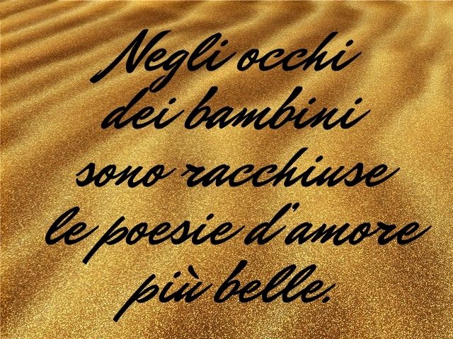 Negli occhi dei bambini sono racchiuse le poesie d’amore più belle.