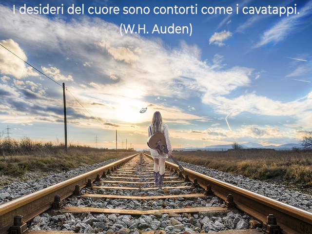 I desideri del cuore sono contorti come i cavatappi.(W.H. Auden)