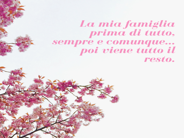La mia famiglia prima di tutto, sempre e comunque... poi viene tutto il resto.