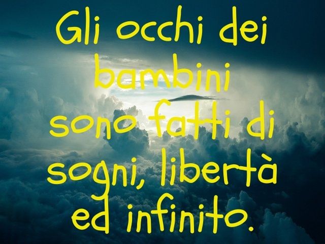 Gli occhi dei bambini sono fatti di sogni, libertà ed infinito.