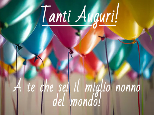 Tanti Auguri! A te che sei il miglior nonno del mondo.