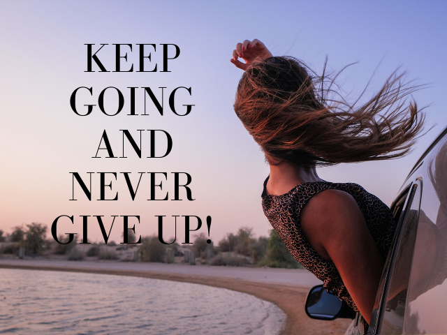 Keep going and never give up! (Vai avanti e non arrenderti mai)