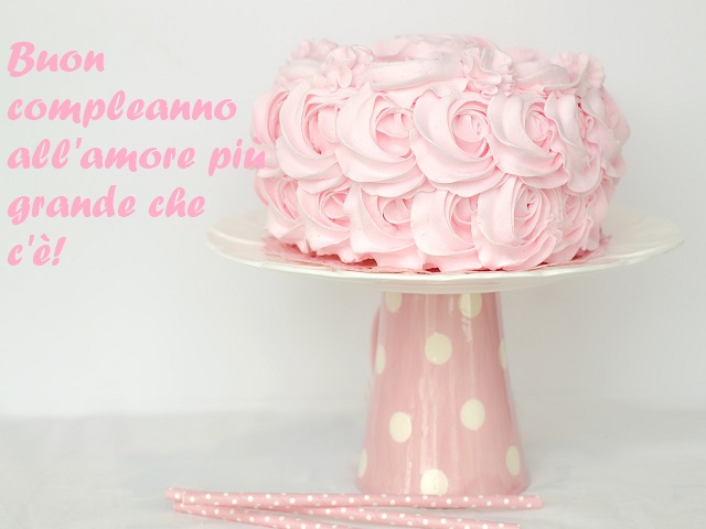 Buon compleanno all'amore più grande che c'è!