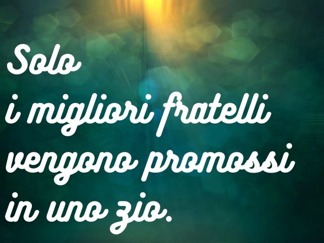 Solo i migliori fratelli vengono promossi in uno zio.