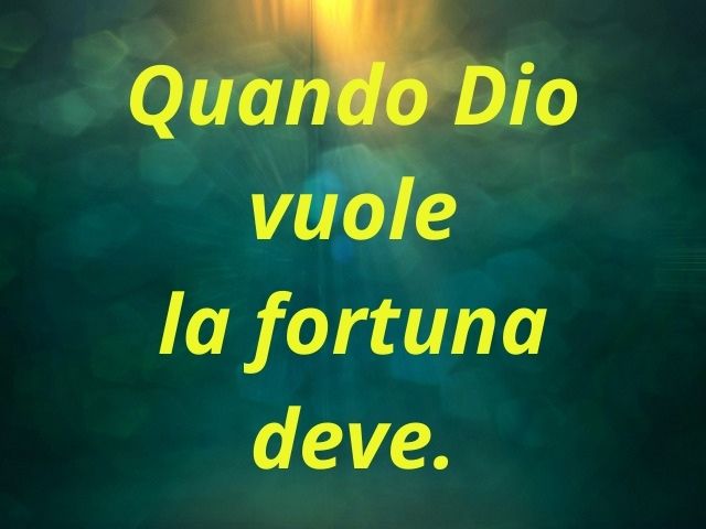 Quando Dio vuole la fortuna deve.