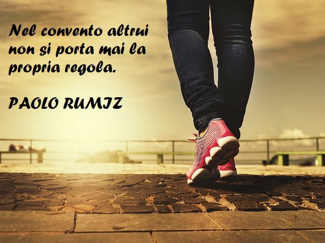 Nel convento altrui non si porta mai la propria regola. (Paolo Rumiz)