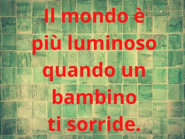 Il mondo è più luminoso quando un bambino ti sorride.