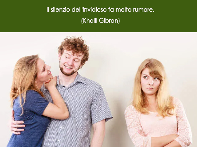 Il silenzio dell'invidioso fa molto rumore.(Khalil Gibran)
