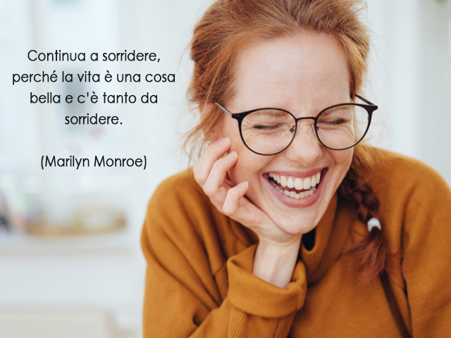 Continua a sorridere, perché la vita è una cosa bella e c’è tanto da sorridere.(Marilyn Monroe)