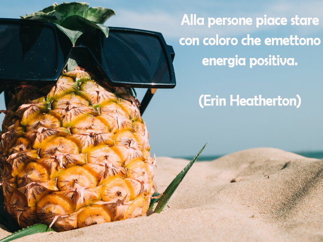 Alla persone piace stare con coloro che emettono energia positiva.(Erin Heatherton)