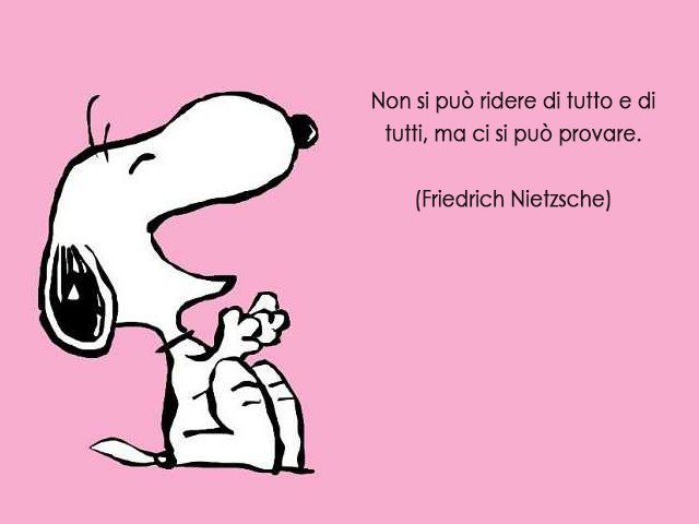 Non si può ridere di tutto e di tutti, ma ci si può provare.(Friedrich Nietzsche)
