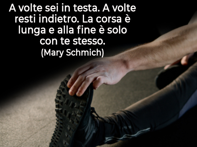 A volte sei in testa. A volte resti indietro. La corsa è lunga e alla fine è solo con te stesso.(Mary Schmich)