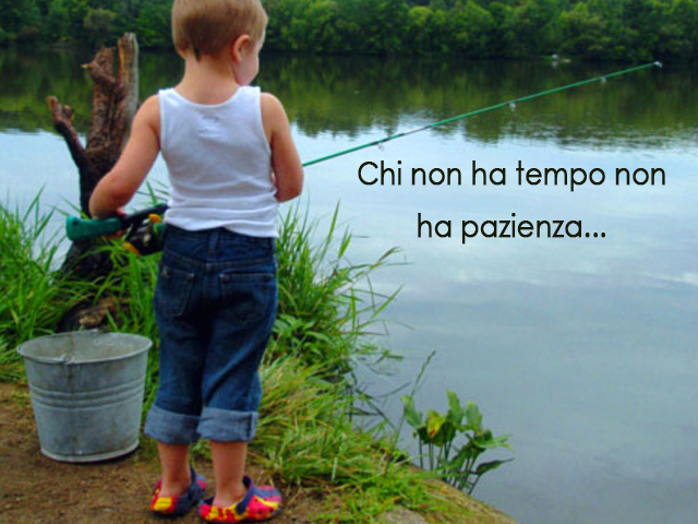 Chi non ha tempo non ha pazienza...