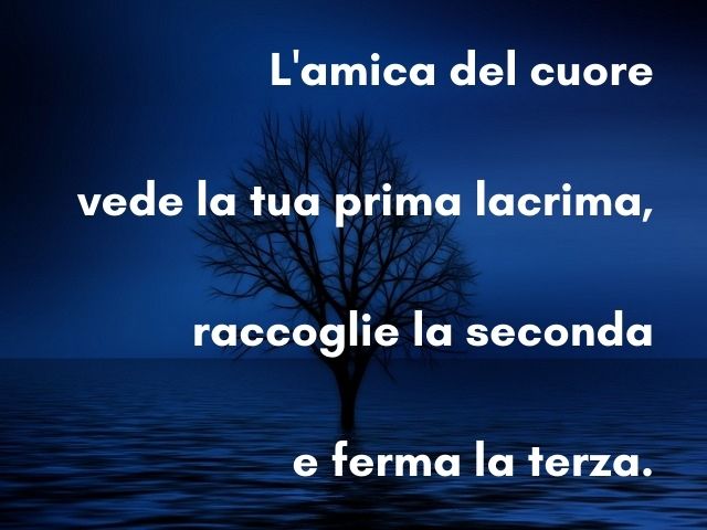 L'amica del cuore vede la tua prima lacrima, raccoglie la seconda e ferma la terza.