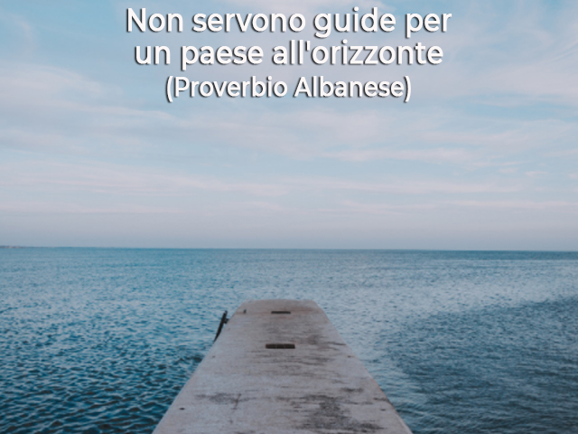 Non servono guide per un paese all'orizzonte(Proverbio Albanese)