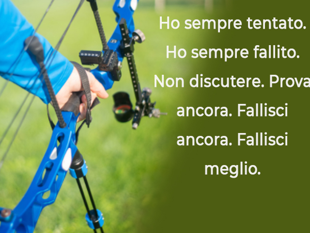 Ho sempre tentato. Ho sempre fallito. Non discutere. Prova ancora. Fallisci ancora. Fallisci meglio.(Samuel Beckett)