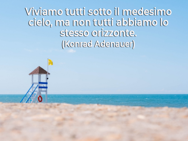Viviamo tutti sotto il medesimo cielo, ma non tutti abbiamo lo stesso orizzonte.(Konrad Adenauer)