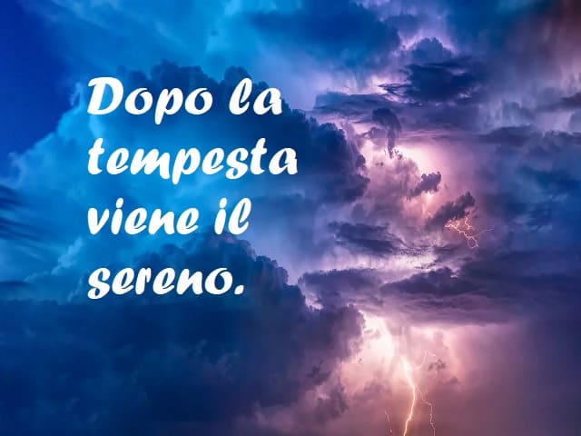 Dopo la tempesta viene il sereno.