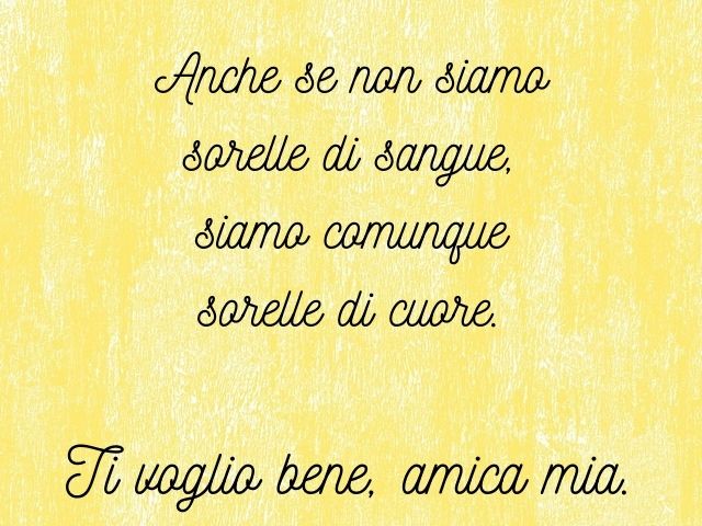 Anche se non siamo sorelle di sangue, siamo comunque sorelle di cuore. Ti voglio bene, amica mia.