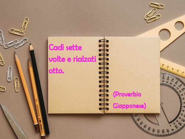 Cadi sette volte e rialzati otto.(Proverbio Giapponese)