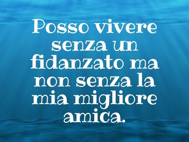 Posso vivere senza un fidanzato ma non senza la mia migliore amica.